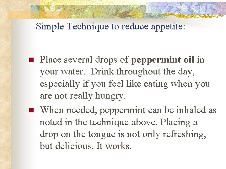 Simple Technique to reduce appetite: n n Place several drops of peppermint oil in