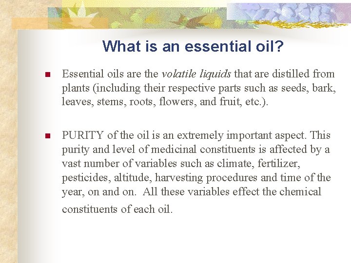 What is an essential oil? n Essential oils are the volatile liquids that are