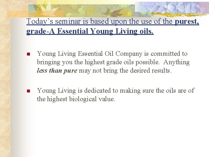 Today’s seminar is based upon the use of the purest, grade-A Essential Young Living