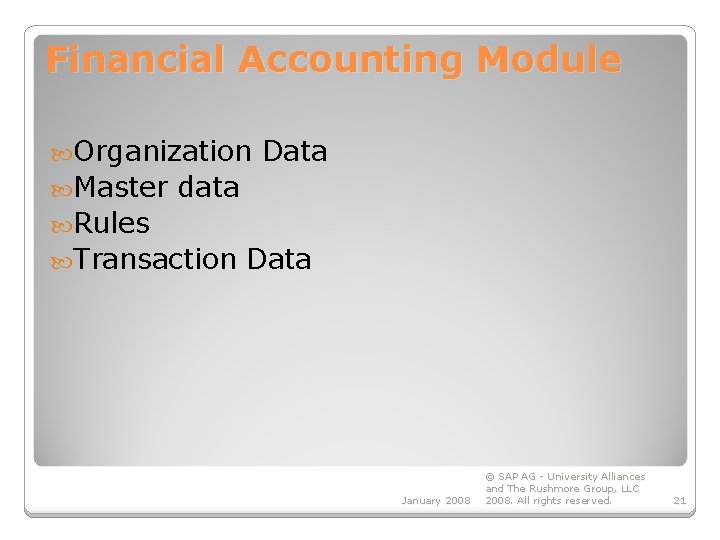 Financial Accounting Module Organization Master Data data Rules Transaction Data January 2008 © SAP