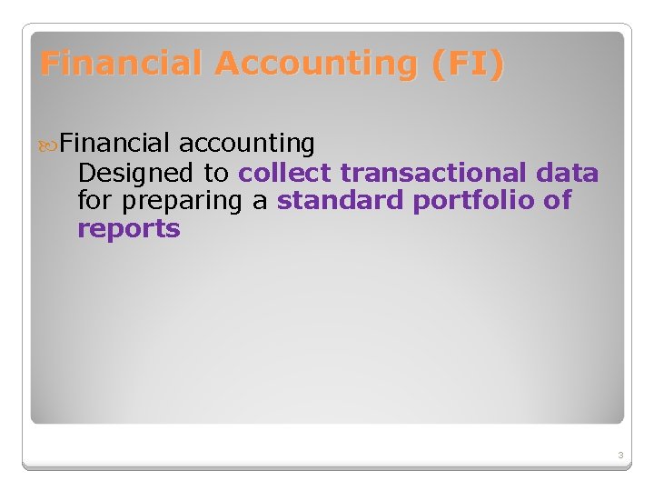Financial Accounting (FI) Financial accounting Designed to collect transactional data for preparing a standard