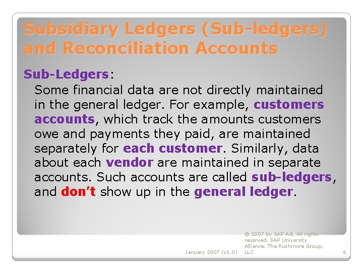 Subsidiary Ledgers (Sub-ledgers) and Reconciliation Accounts Sub-Ledgers: Some financial data are not directly maintained