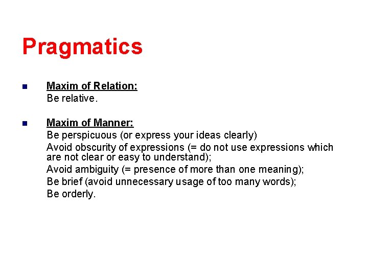 Pragmatics n Maxim of Relation: Be relative. n Maxim of Manner: Be perspicuous (or