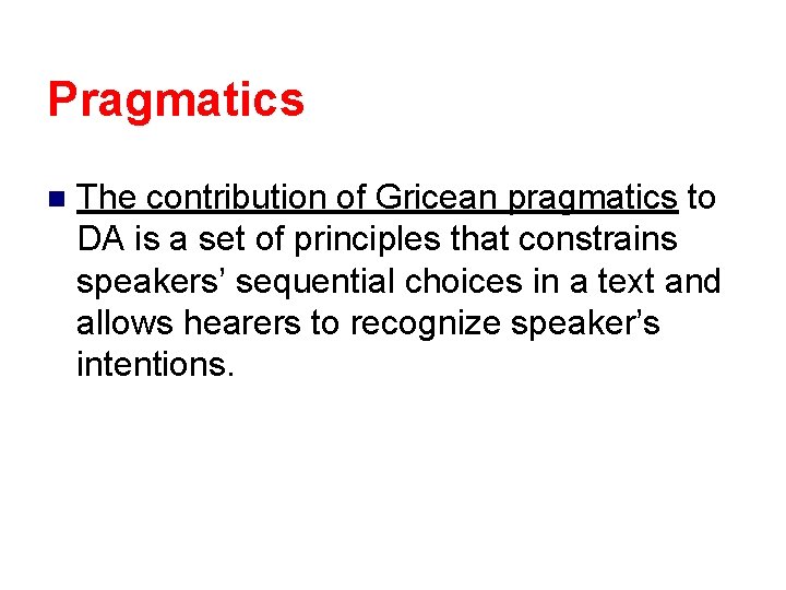 Pragmatics n The contribution of Gricean pragmatics to DA is a set of principles