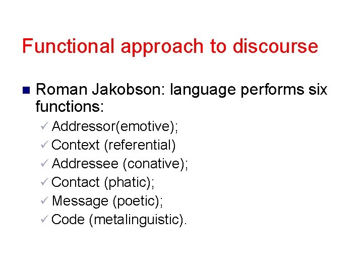 Functional approach to discourse n Roman Jakobson: language performs six functions: ü Addressor(emotive); ü