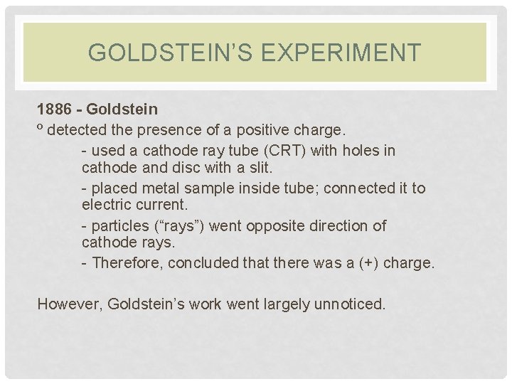 GOLDSTEIN’S EXPERIMENT 1886 - Goldstein º detected the presence of a positive charge. - GOLDSTEIN’S EXPERIMENT 1886 - Goldstein º detected the presence of a positive charge. -