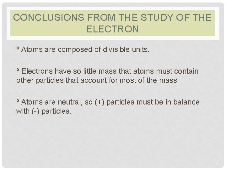 CONCLUSIONS FROM THE STUDY OF THE ELECTRON º Atoms are composed of divisible units. CONCLUSIONS FROM THE STUDY OF THE ELECTRON º Atoms are composed of divisible units.