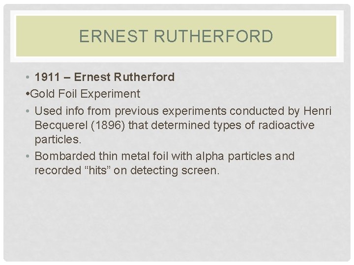 ERNEST RUTHERFORD • 1911 – Ernest Rutherford • Gold Foil Experiment • Used info ERNEST RUTHERFORD • 1911 – Ernest Rutherford • Gold Foil Experiment • Used info