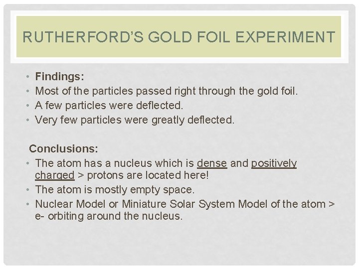 RUTHERFORD’S GOLD FOIL EXPERIMENT • Findings: • Most of the particles passed right through RUTHERFORD’S GOLD FOIL EXPERIMENT • Findings: • Most of the particles passed right through