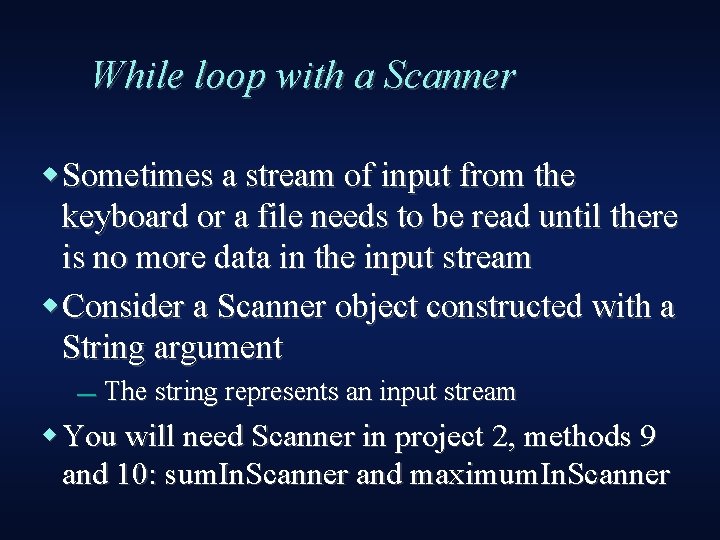 While loop with a Scanner Sometimes a stream of input from the keyboard or