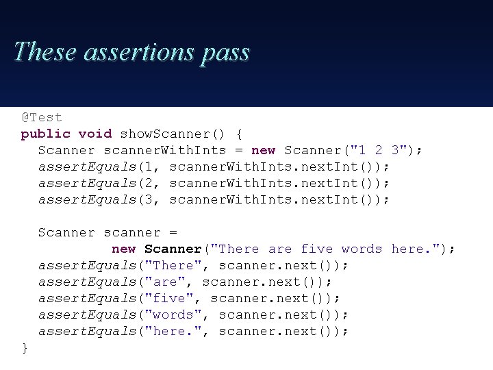 These assertions pass @Test public void show. Scanner() { Scanner scanner. With. Ints =