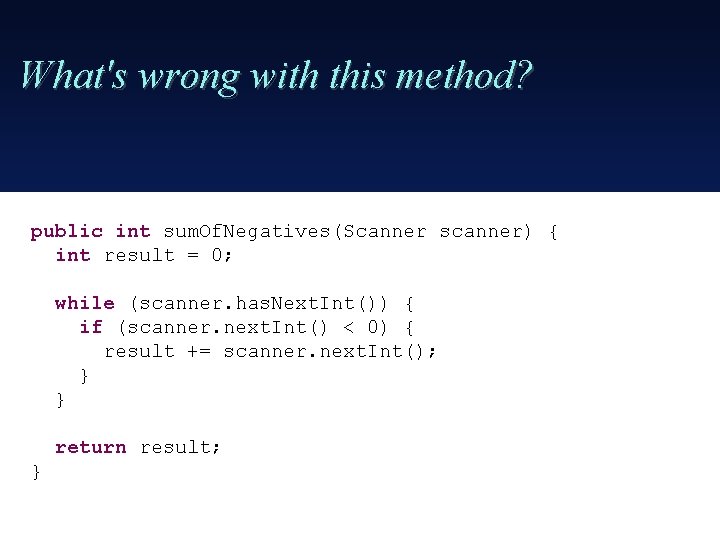 What's wrong with this method? public int sum. Of. Negatives(Scanner scanner) { int result