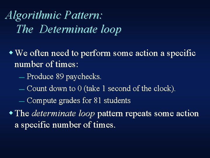 Algorithmic Pattern: The Determinate loop We often need to perform some action a specific