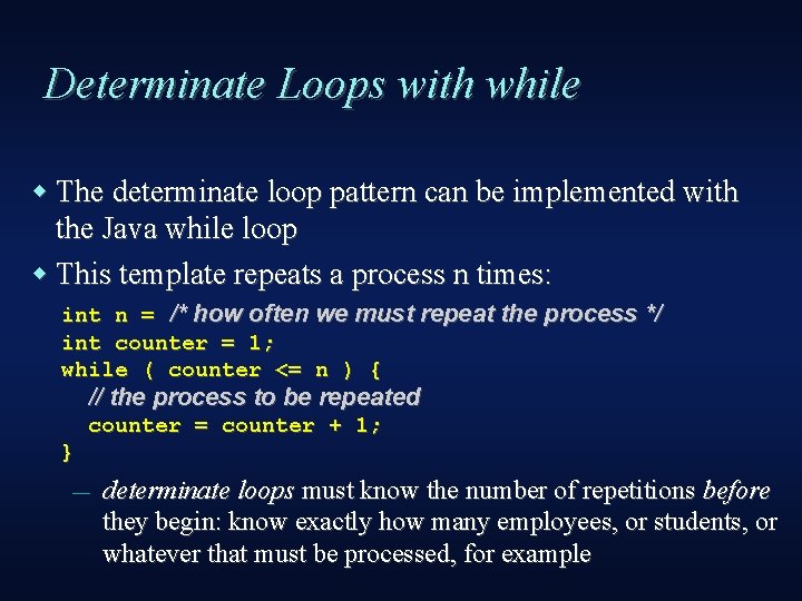 Determinate Loops with while The determinate loop pattern can be implemented with the Java