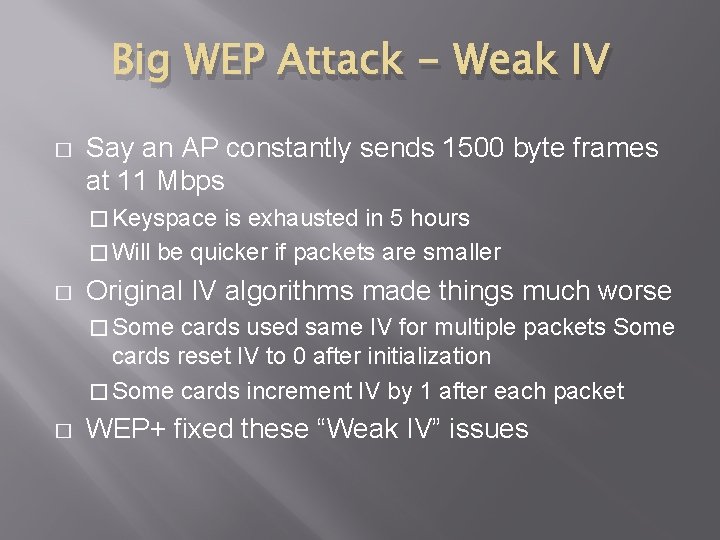 Big WEP Attack - Weak IV � Say an AP constantly sends 1500 byte