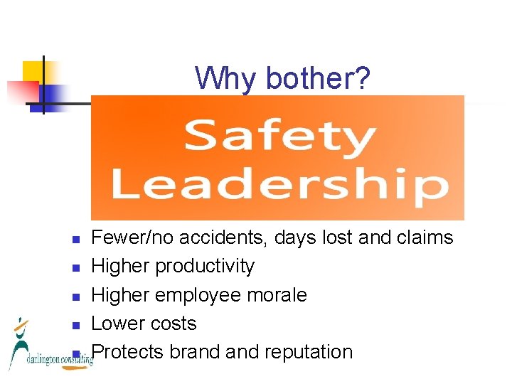 Why bother? n n n Fewer/no accidents, days lost and claims Higher productivity Higher