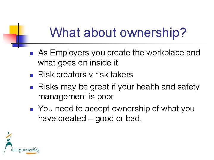 What about ownership? n n As Employers you create the workplace and what goes