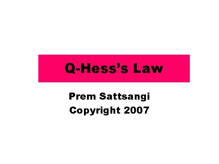 Q-Hess’s Law Prem Sattsangi Copyright 2007 