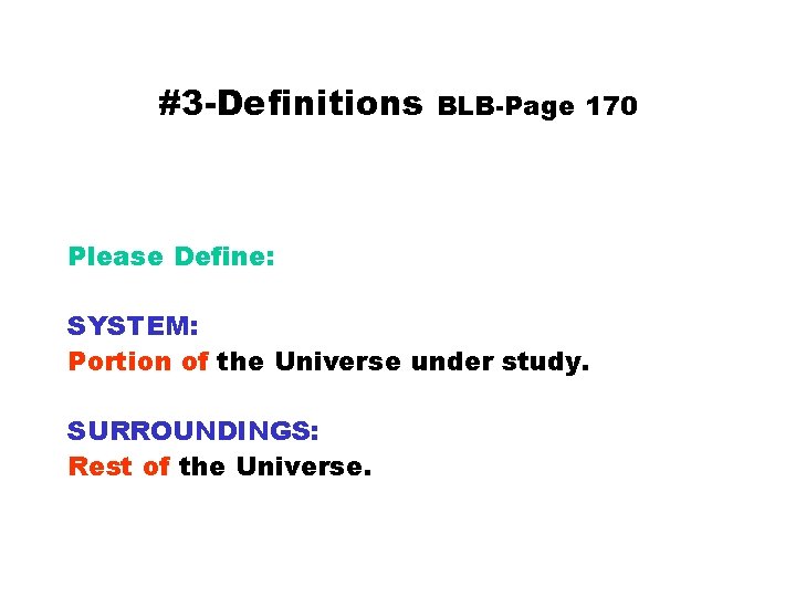 #3 -Definitions BLB-Page 170 Please Define: SYSTEM: Portion of the Universe under study. SURROUNDINGS: