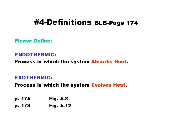 #4 -Definitions BLB-Page 174 Please Define: ENDOTHERMIC: Process in which the system Absorbs Heat.