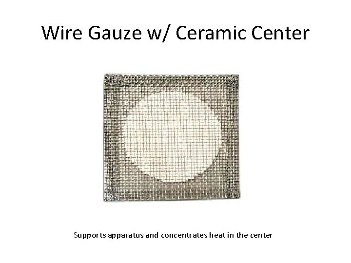 Wire Gauze w/ Ceramic Center Supports apparatus and concentrates heat in the center 