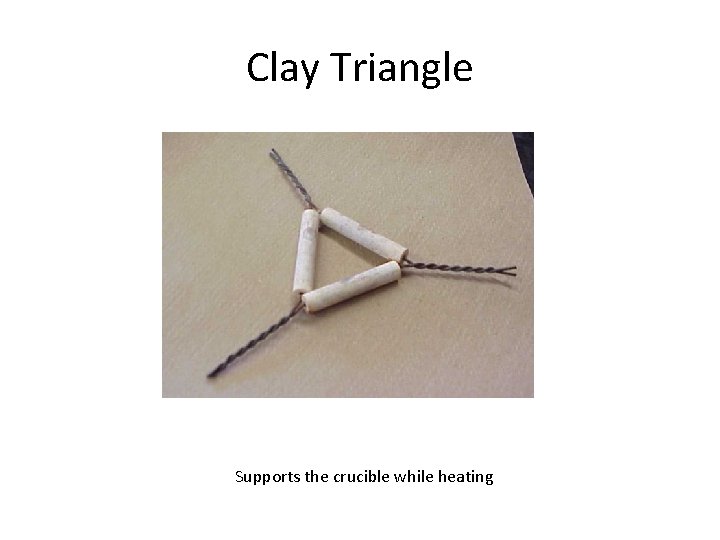 Clay Triangle Supports the crucible while heating 