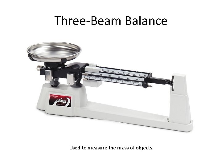 Three-Beam Balance Used to measure the mass of objects 