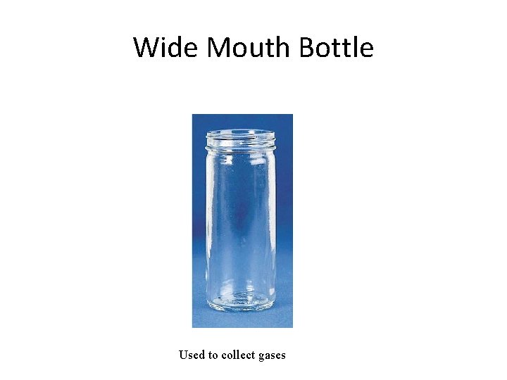 Wide Mouth Bottle Used to collect gases 