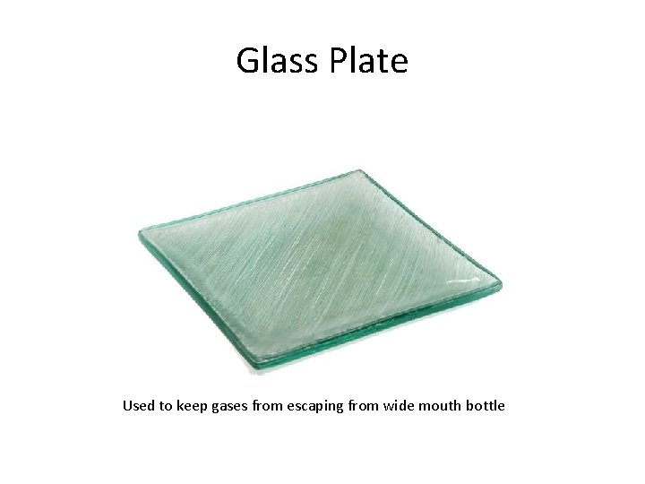 Glass Plate Used to keep gases from escaping from wide mouth bottle 