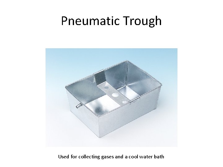 Pneumatic Trough Used for collecting gases and a cool water bath 