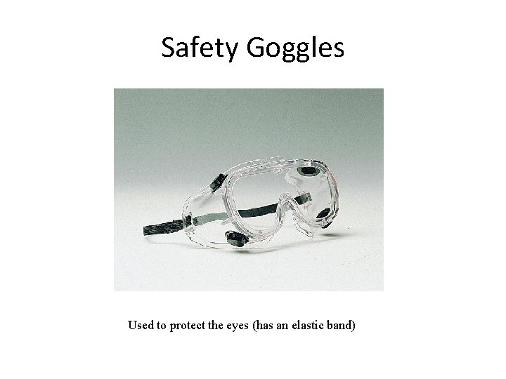 Safety Goggles Used to protect the eyes (has an elastic band) 