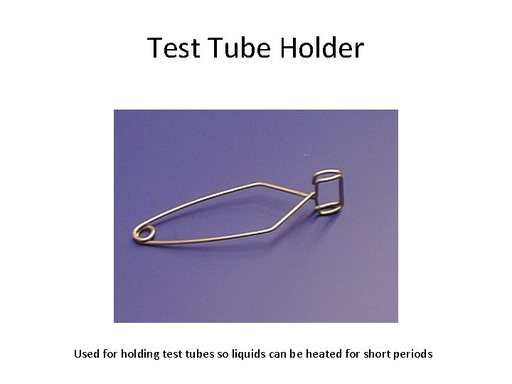 Test Tube Holder Used for holding test tubes so liquids can be heated for