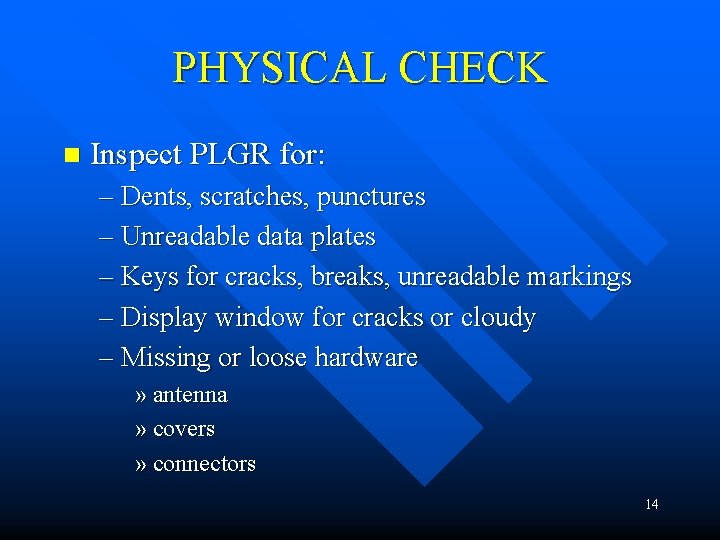 PHYSICAL CHECK n Inspect PLGR for: – Dents, scratches, punctures – Unreadable data plates PHYSICAL CHECK n Inspect PLGR for: – Dents, scratches, punctures – Unreadable data plates