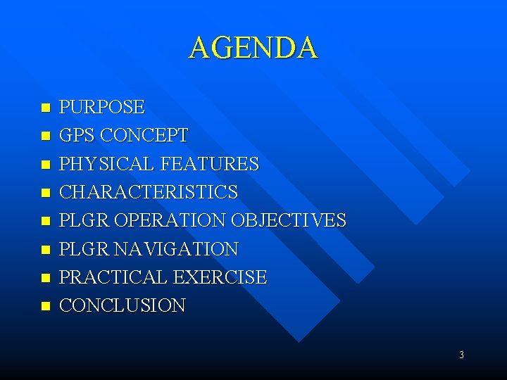 AGENDA n n n n PURPOSE GPS CONCEPT PHYSICAL FEATURES CHARACTERISTICS PLGR OPERATION OBJECTIVES AGENDA n n n n PURPOSE GPS CONCEPT PHYSICAL FEATURES CHARACTERISTICS PLGR OPERATION OBJECTIVES