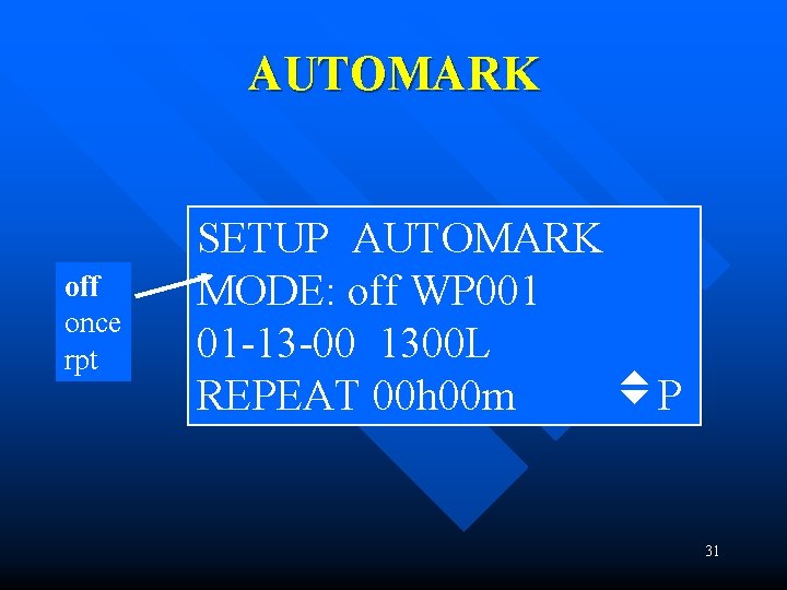 AUTOMARK off once rpt SETUP AUTOMARK MODE: off WP 001 01 -13 -00 1300 AUTOMARK off once rpt SETUP AUTOMARK MODE: off WP 001 01 -13 -00 1300