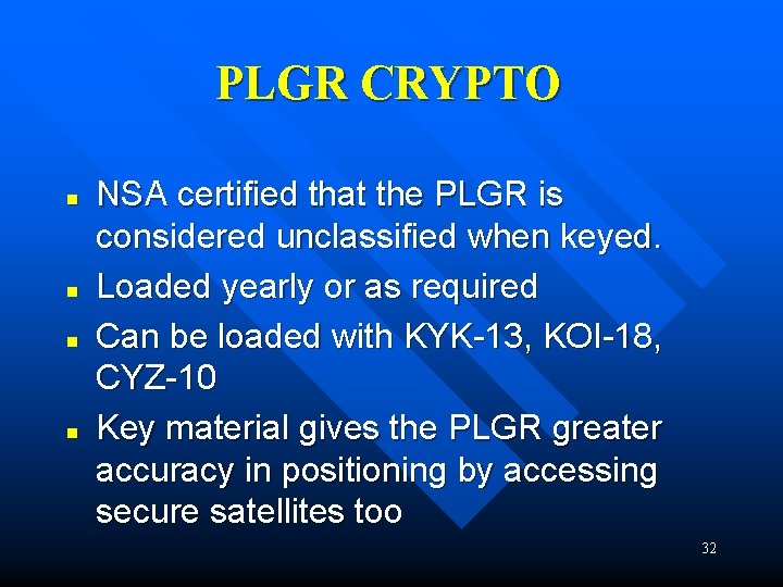 PLGR CRYPTO n n NSA certified that the PLGR is considered unclassified when keyed. PLGR CRYPTO n n NSA certified that the PLGR is considered unclassified when keyed.