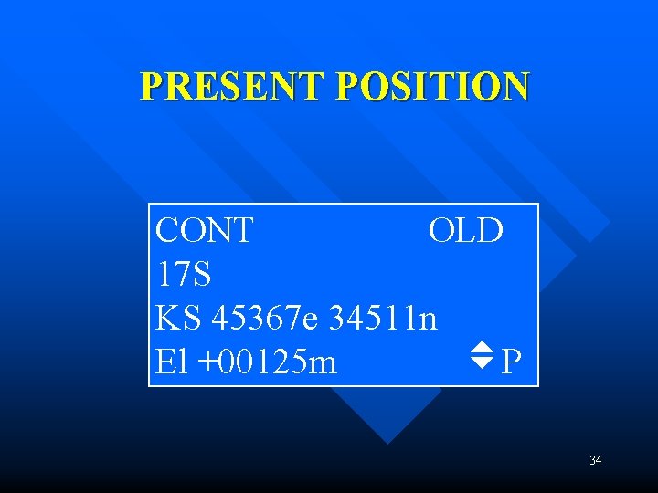 PRESENT POSITION CONT OLD 17 S KS 45367 e 34511 n El +00125 m PRESENT POSITION CONT OLD 17 S KS 45367 e 34511 n El +00125 m