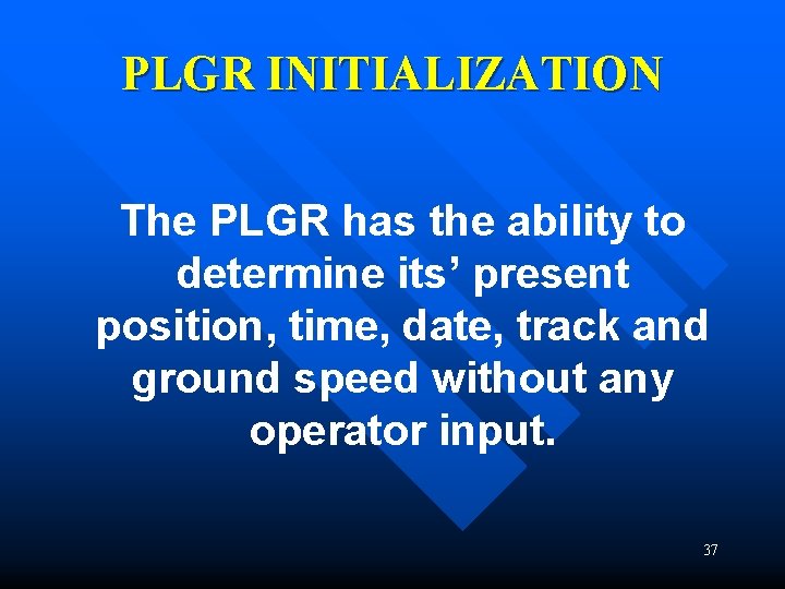 PLGR INITIALIZATION The PLGR has the ability to determine its’ present position, time, date, PLGR INITIALIZATION The PLGR has the ability to determine its’ present position, time, date,