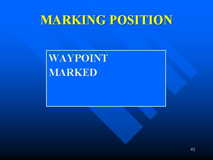 MARKING POSITION WAYPOINT MARKED 43 MARKING POSITION WAYPOINT MARKED 43