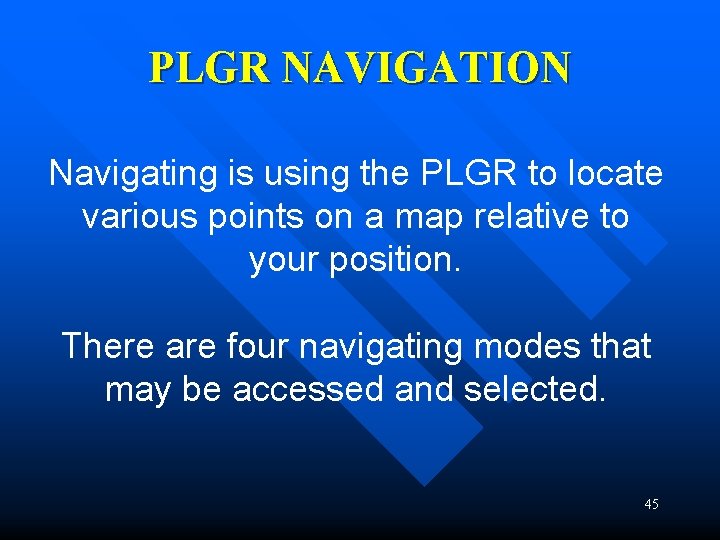 PLGR NAVIGATION Navigating is using the PLGR to locate various points on a map PLGR NAVIGATION Navigating is using the PLGR to locate various points on a map