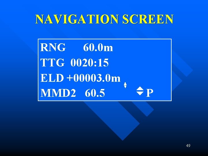 NAVIGATION SCREEN RNG 60. 0 m TTG 0020: 15 ELD +00003. 0 m MMD NAVIGATION SCREEN RNG 60. 0 m TTG 0020: 15 ELD +00003. 0 m MMD