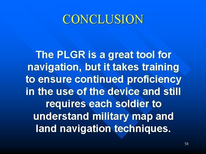 CONCLUSION The PLGR is a great tool for navigation, but it takes training to CONCLUSION The PLGR is a great tool for navigation, but it takes training to