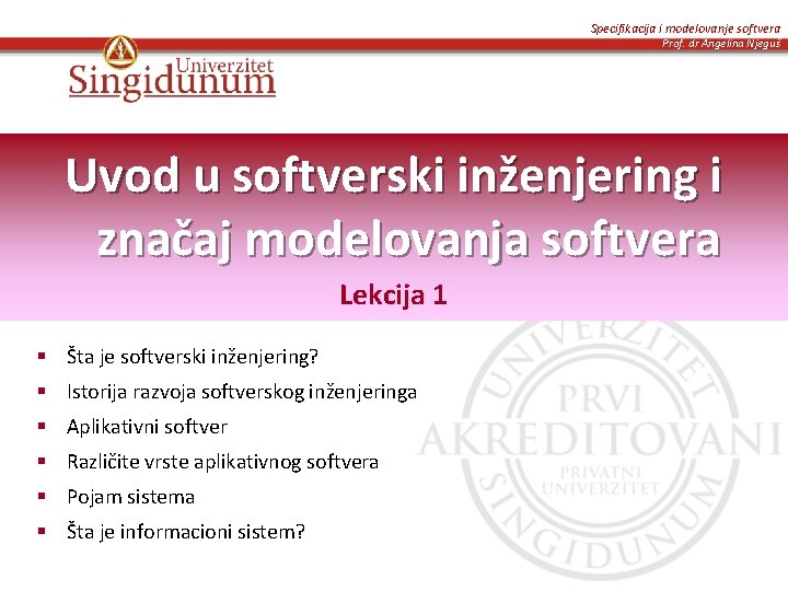 Specifikacija i modelovanje softvera Prof. dr Angelina Njeguš Uvod u softverski inženjering i značaj Specifikacija i modelovanje softvera Prof. dr Angelina Njeguš Uvod u softverski inženjering i značaj