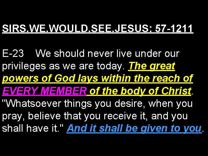 SIRS. WE. WOULD. SEE. JESUS: 57 -1211 E-23 We should never live under our