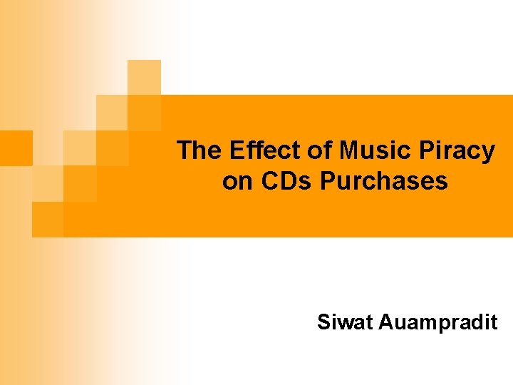The Effect of Music Piracy on CDs Purchases Siwat Auampradit 