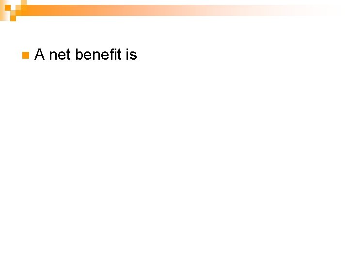 n A net benefit is 