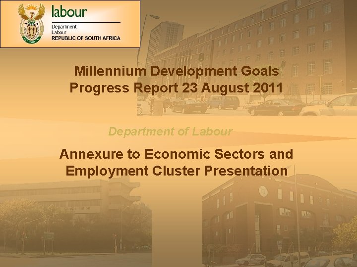 Millennium Development Goals Progress Report 23 August 2011 Department of Labour Annexure to Economic