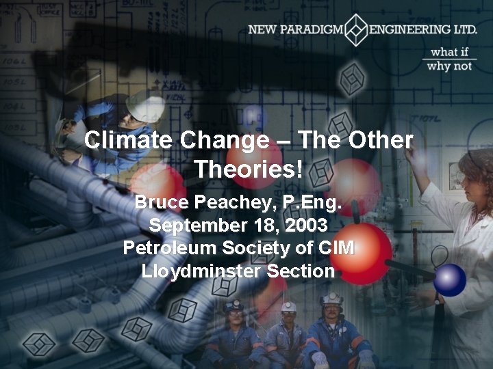 Climate Change – The Other Theories! Bruce Peachey, P. Eng. September 18, 2003 Petroleum