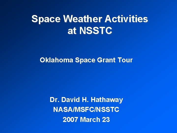 Space Weather Activities at NSSTC Oklahoma Space Grant Tour Dr. David H. Hathaway NASA/MSFC/NSSTC