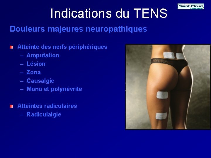 Indications du TENS Douleurs majeures neuropathiques Atteinte des nerfs périphériques – Amputation – Lésion Indications du TENS Douleurs majeures neuropathiques Atteinte des nerfs périphériques – Amputation – Lésion
